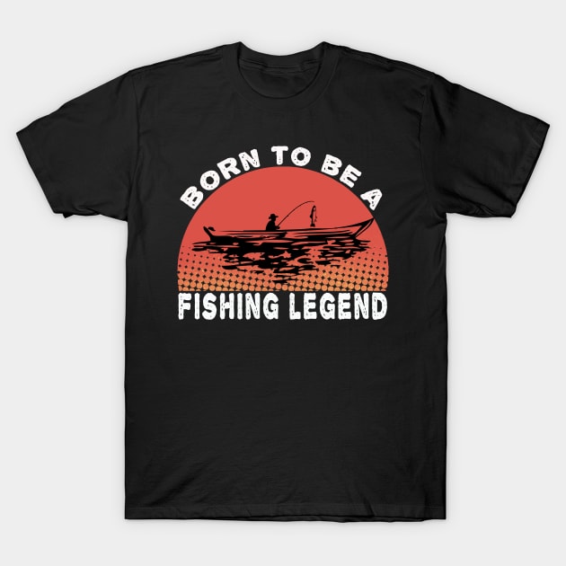 Born To Be A Fishing Legend T-Shirt by MBRK-Store